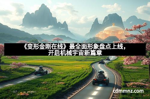 《变形金刚在线》最全面形象盘点上线，开启机械宇宙新篇章